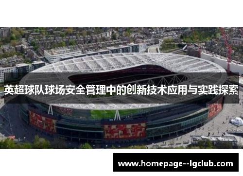 英超球队球场安全管理中的创新技术应用与实践探索