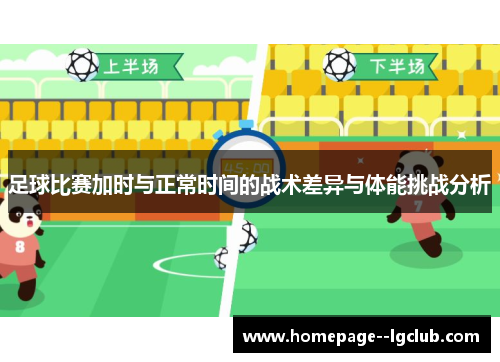 足球比赛加时与正常时间的战术差异与体能挑战分析